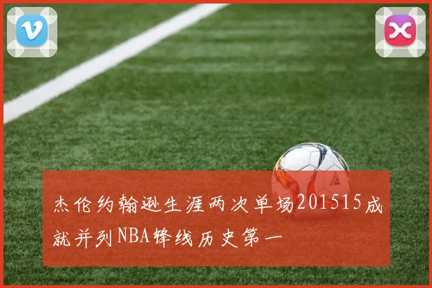杰伦约翰逊生涯两次单场201515成就并列NBA锋线历史第一